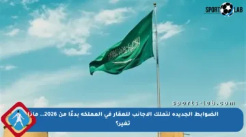 الضوابط الجديدة لتملك الأجانب للعقار في المملكة بدءًا من 2026.. ماذا تغير؟